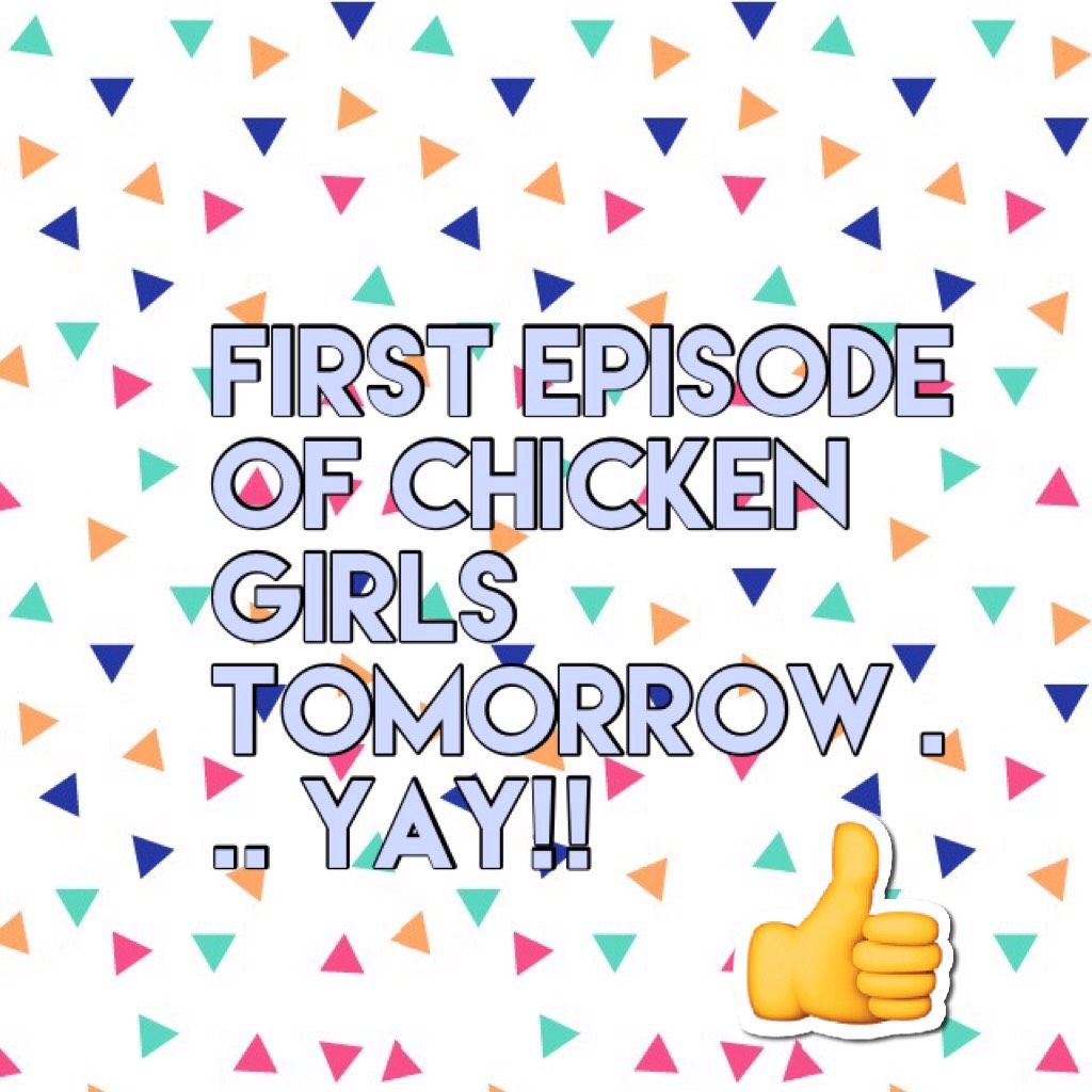First episode of chicken girls tomorrow ... Yay!!