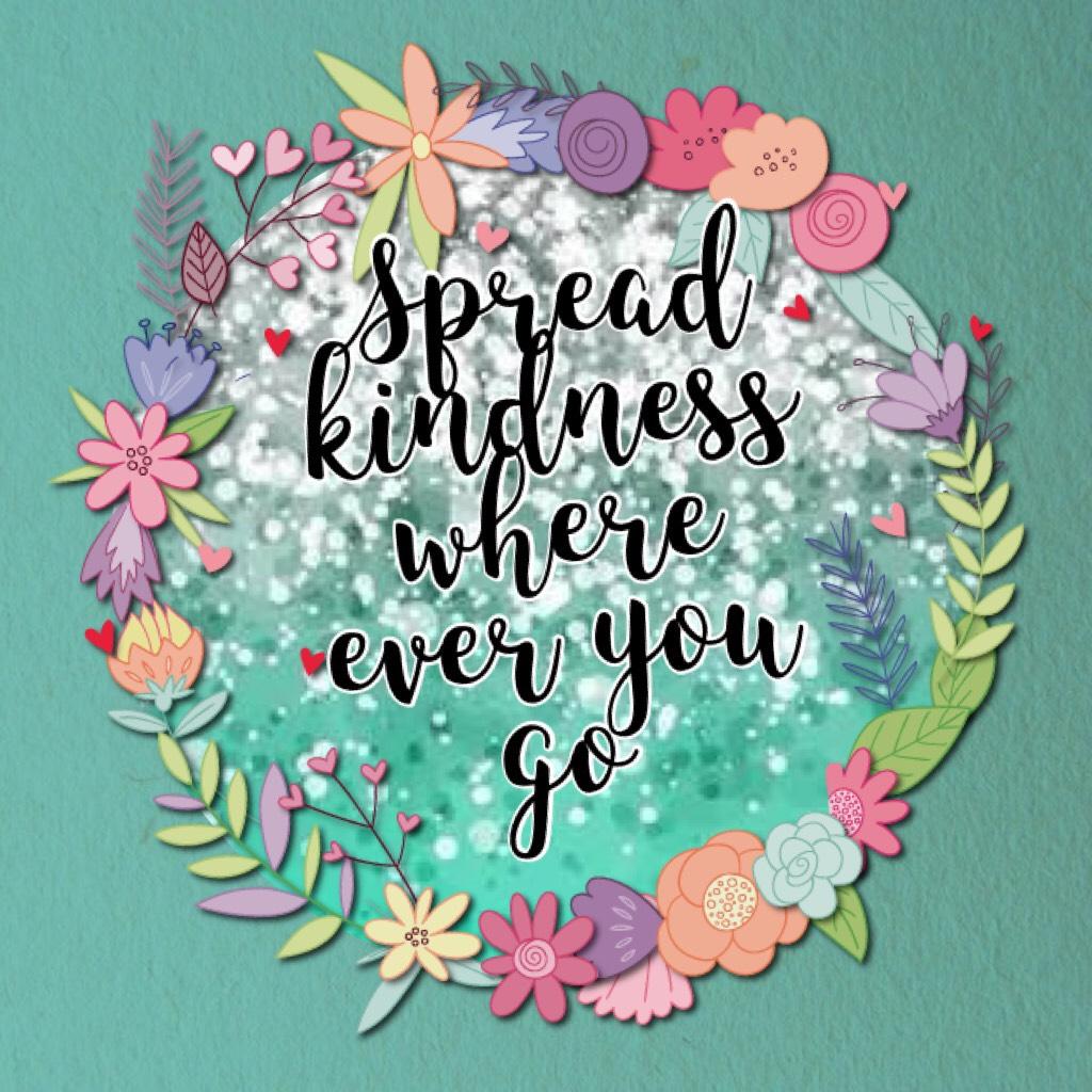 Spread kindness where ever you go