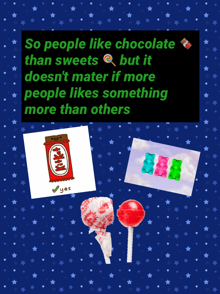 So people like chocolate 🍫 than sweets 🍭 but it doesn't mater if more people likes something more than others
