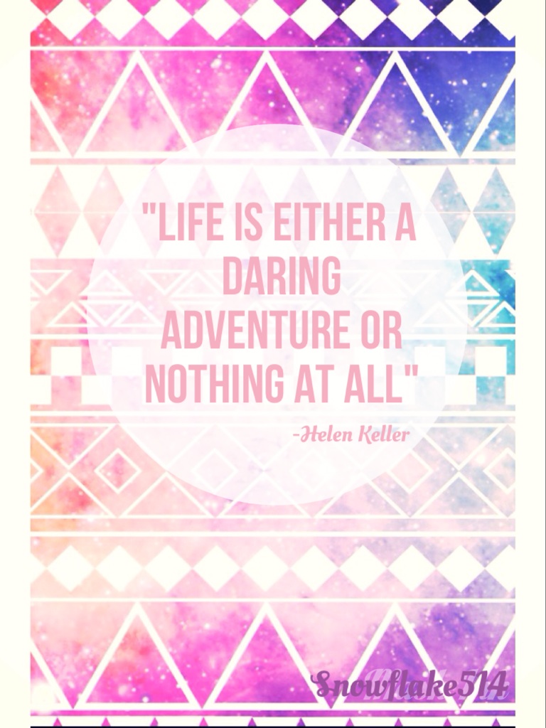 "LIFE IS EITHER A DARING ADVENTURE OR NOTHING AT ALL"