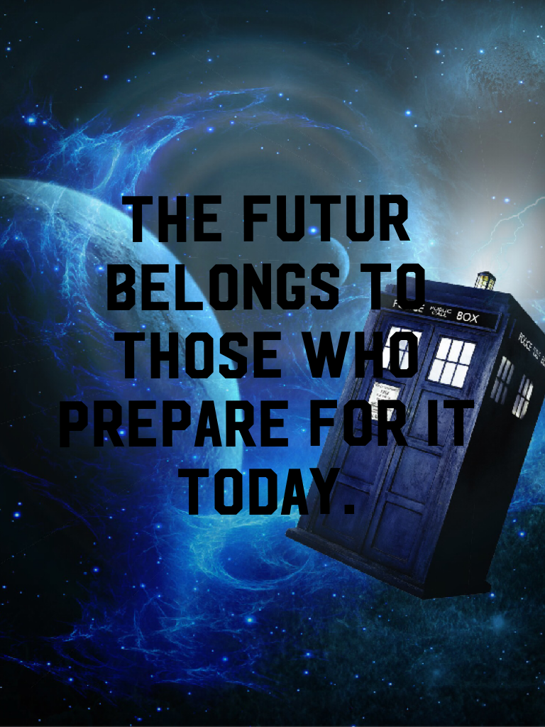 The futur belongs to those who prepare for it today.
