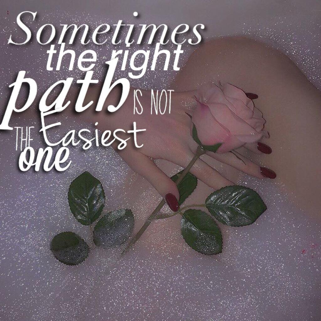 ~ Sometimes the right path is not the easiest one ~ 

First post, hope you like💜
Trying to start a little theme(: