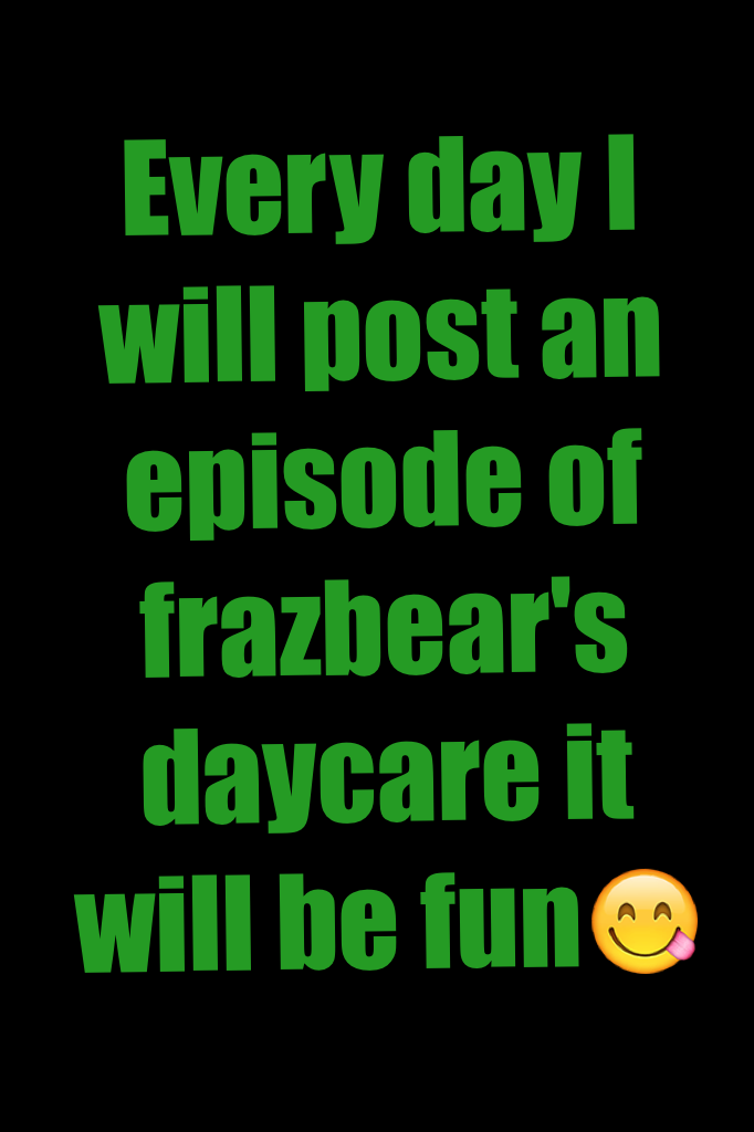 Every day I will post an episode of frazbear's daycare it will be fun😋