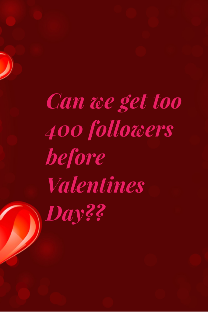 Can we get too 300 followers before Valentines Day??
