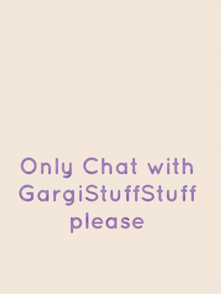 Only Chat with GargiStuffStuff please 