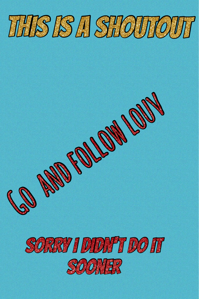 Go  and follow louv