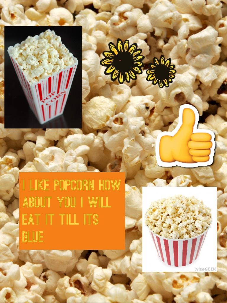 I like popcorn how about you I will eat it till its blue-Gold228
