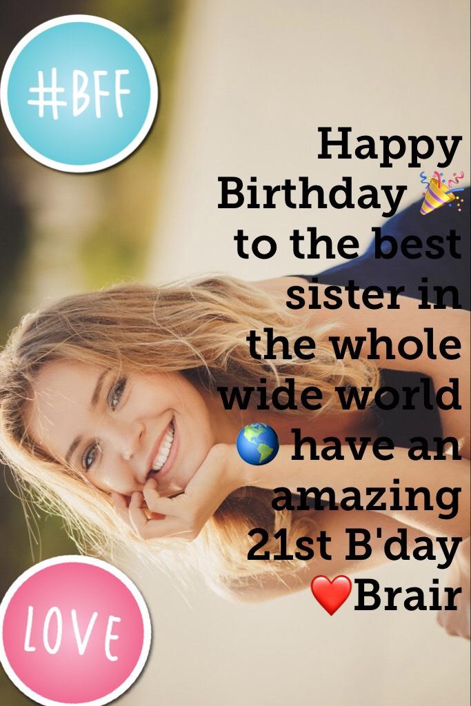 Happy Birthday 🎉 to the best sister in the whole wide world 🌎 have an amazing 21st B'day ❤️Brair xox