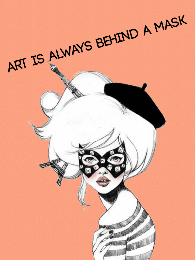 Art is always behind a mask 