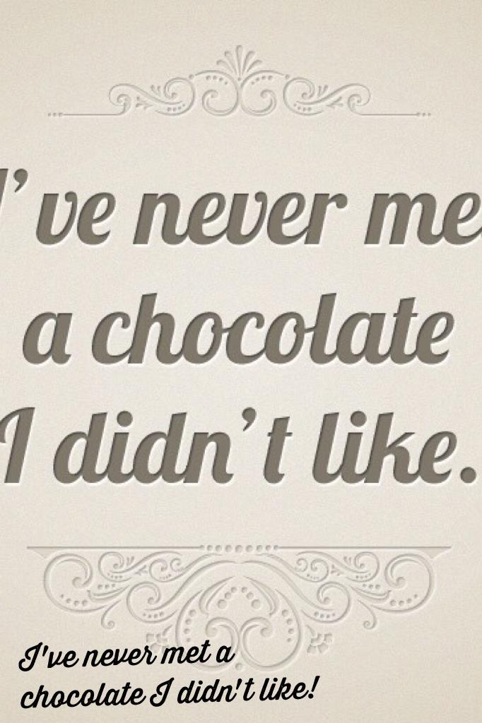 I've never met a chocolate I didn't like!