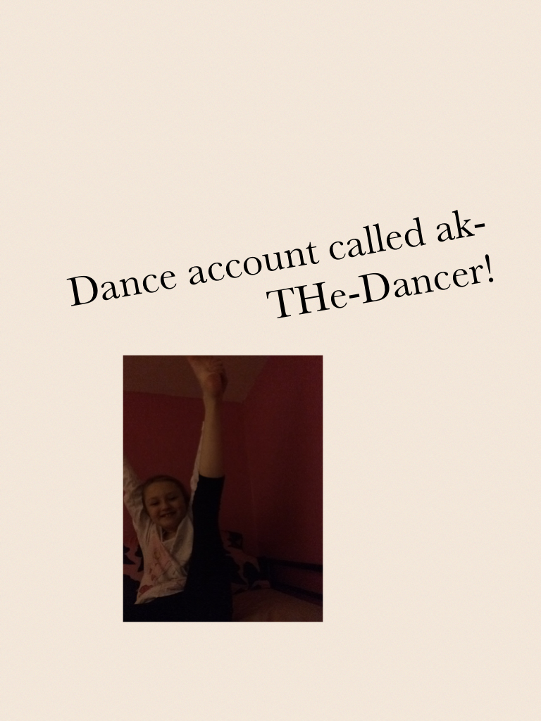 Dance account called ak-THe-Dancer!