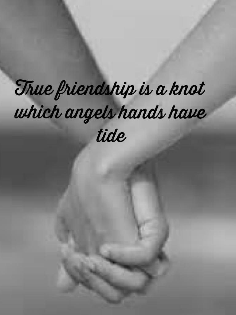 True friendship is a knot which angels hands have 
                  tide