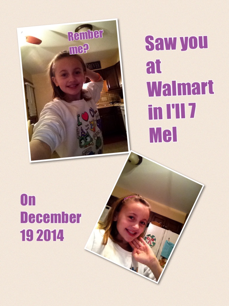 Saw you at Walmart in I'll 7 Mel 