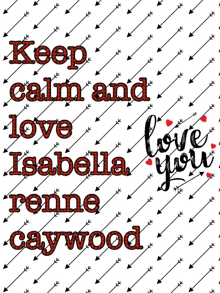 Keep calm and love Isabella renne caywood