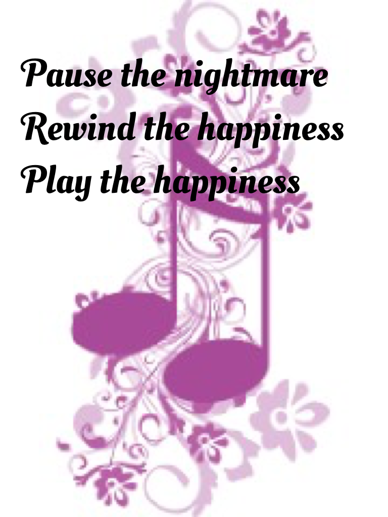 Pause the nightmare
Rewind the happiness
Play the happiness