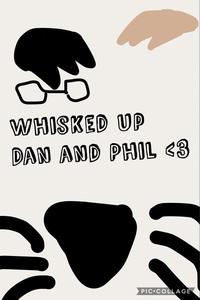 Whisked Up
Dan and Phil <3