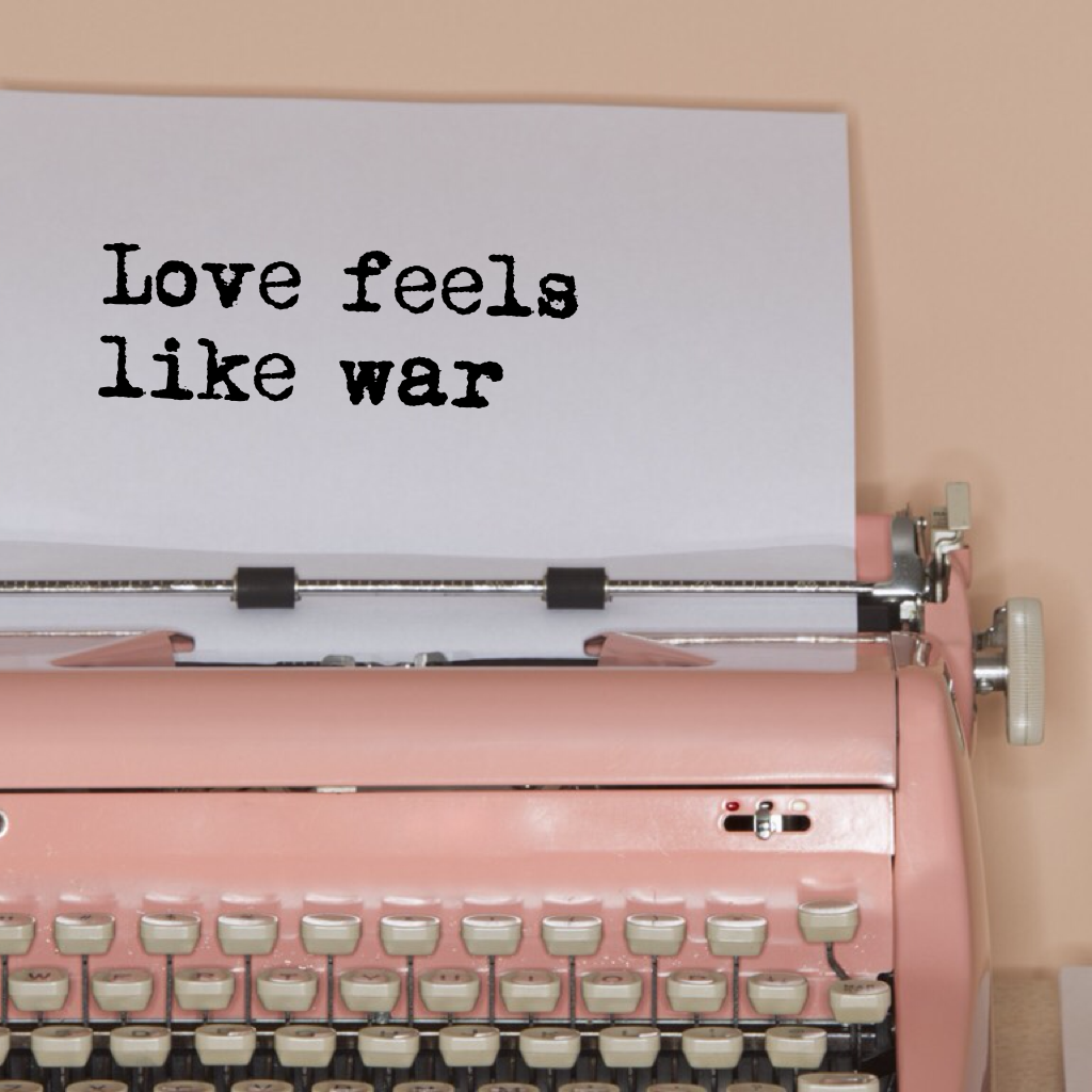 Love feels like war