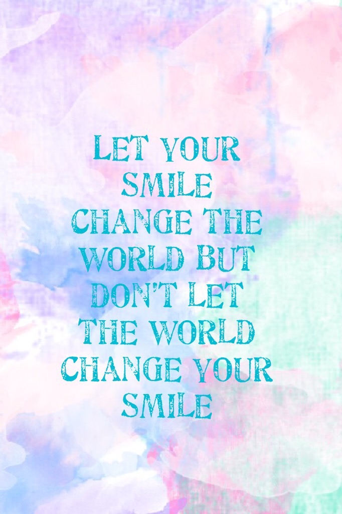 Let your smile change the world but don’t let the world change your smile