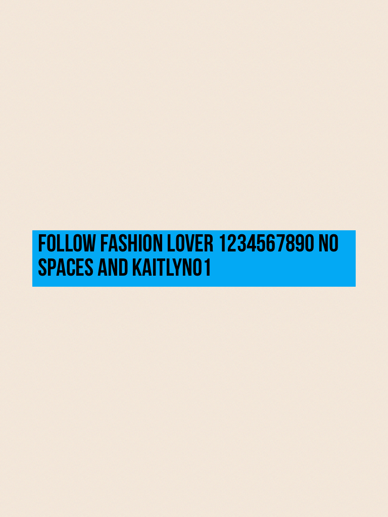 Follow fashion lover 1234567890 no spaces and kaitlyn01
