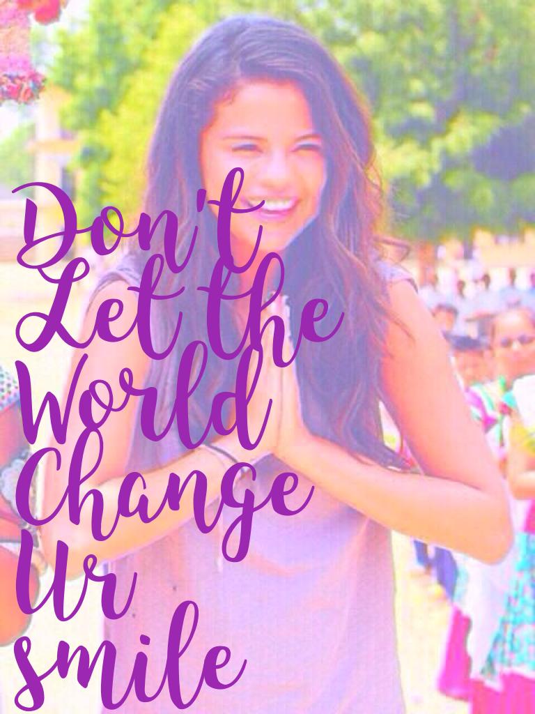Don't 
Let the
World 
Change
Ur smile