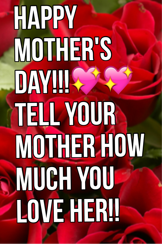 Happy Mother's Day!!!💖💖
Tell your mother how much you love her!!