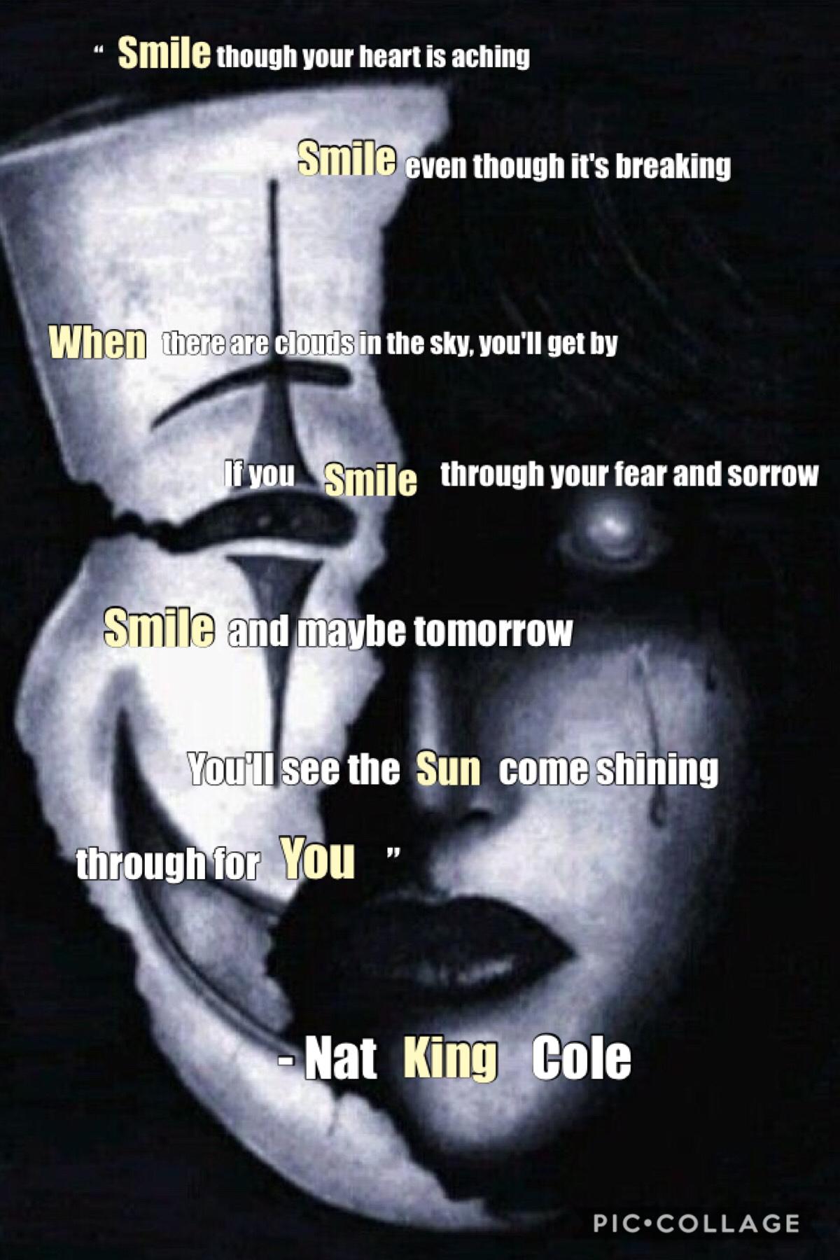 This is from the song Smile by Nat King Cole. The picture in the back is supposed to represent someone putting a smile on their face even though their heart in breaking. 