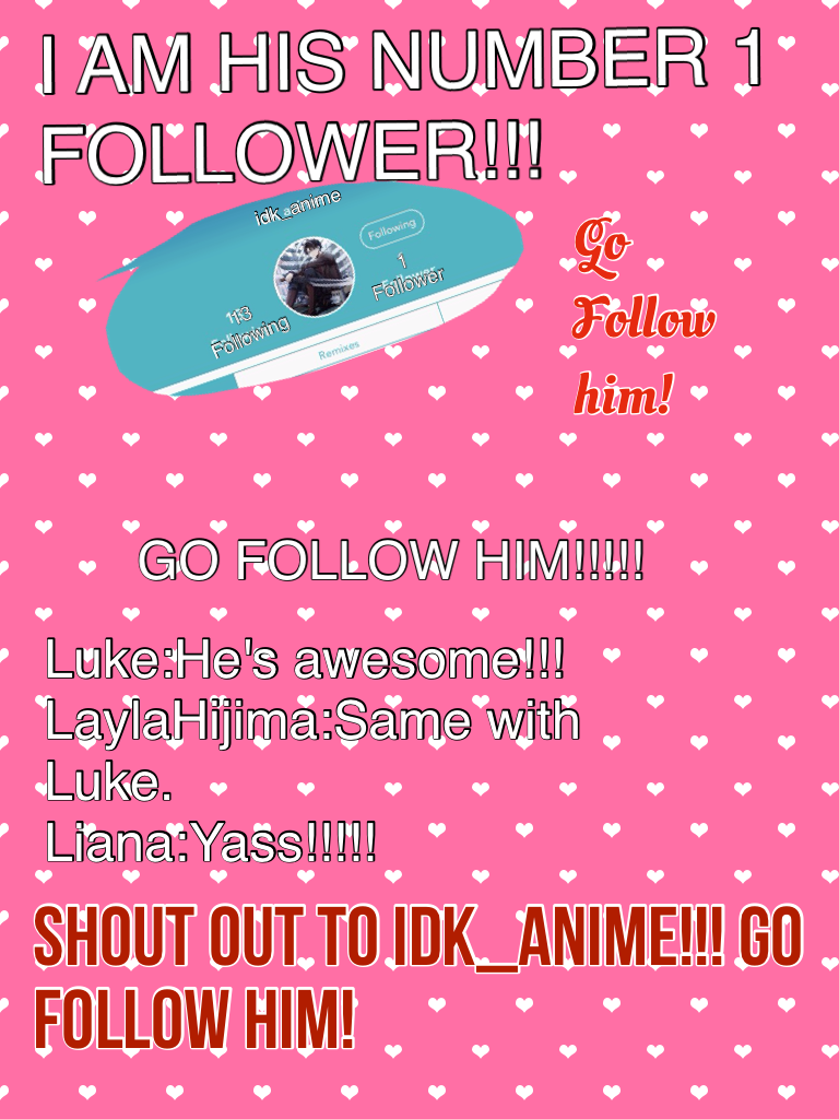 Shout out to Idk_anime!!! Go Follow him! GO FOLLOW HIM!!!