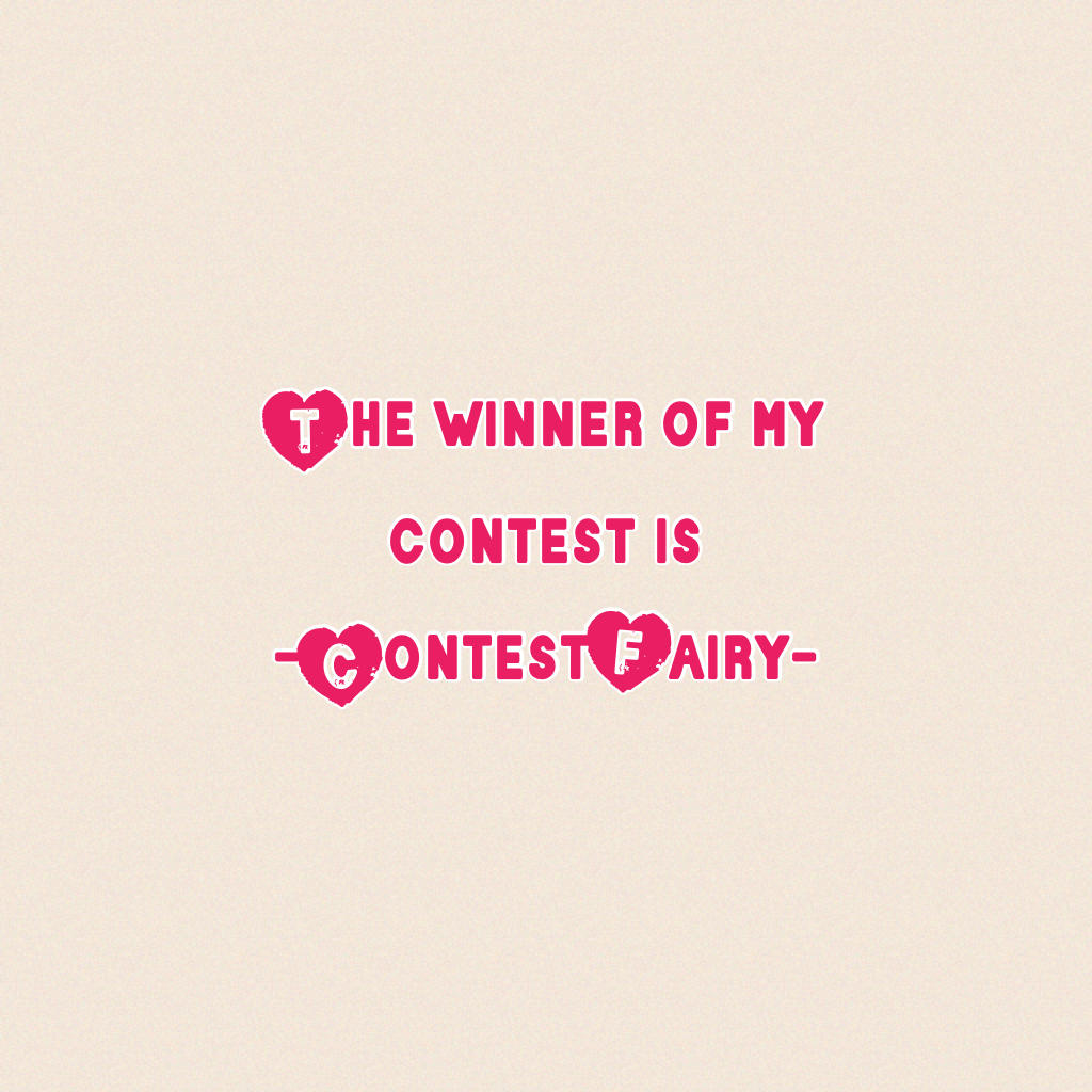 The winner of my contest is
-ContestFairy-
