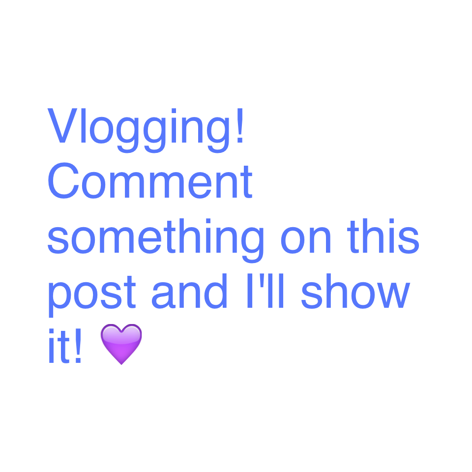 Vlogging! Comment something on this post and I'll show it! 💜