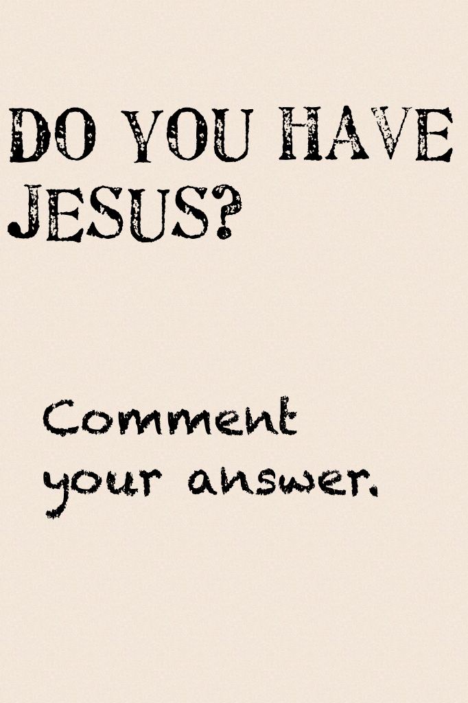 Do you have Jesus?