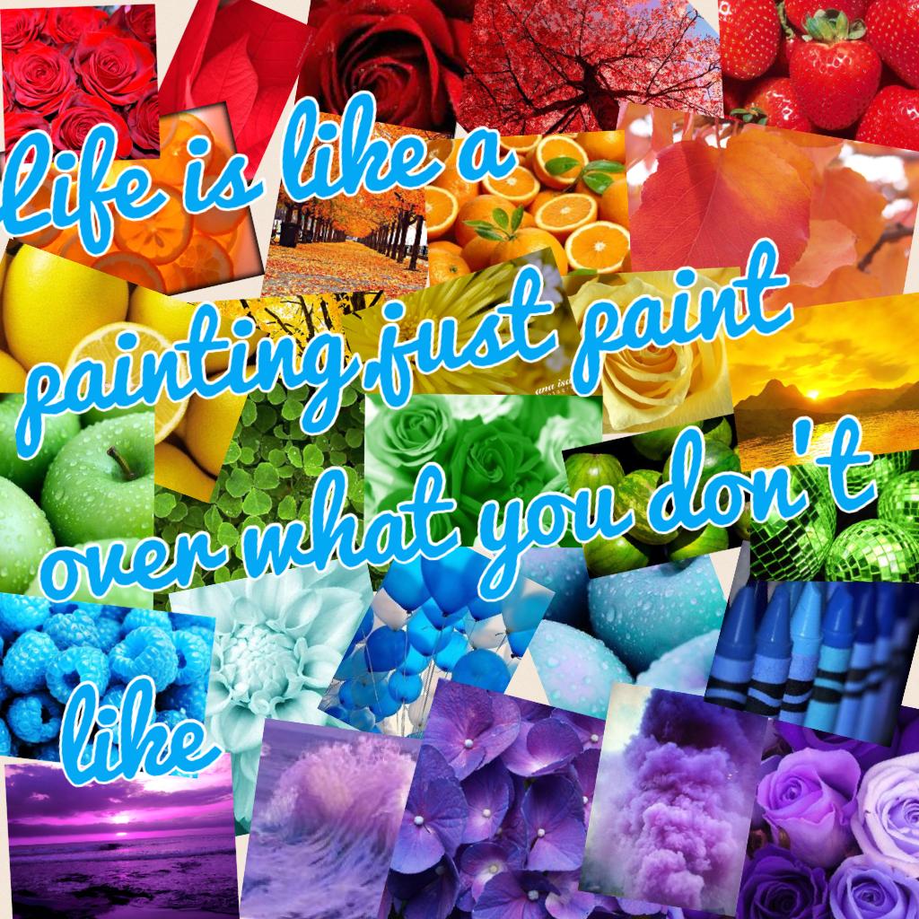 Life is like a peice of art, paint over what you don't like