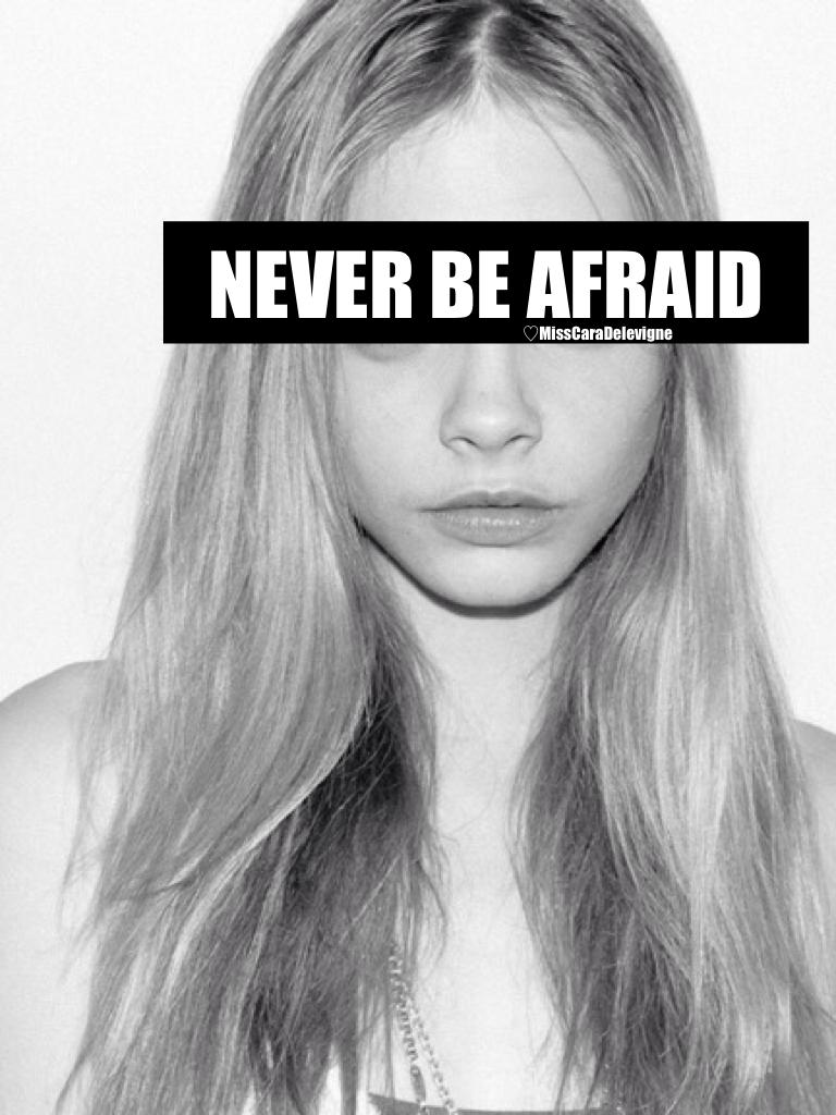 NEVER BE AFRAID! Be bold and always speak you're mind