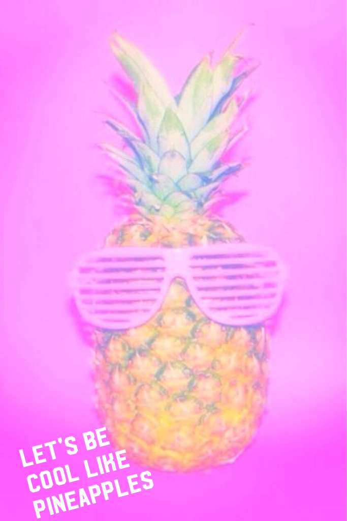 Let's be cool like pineapples 
