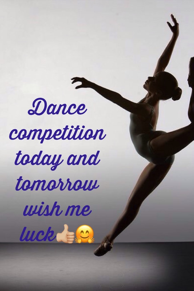 Dance competition today and tomorrow wish me luck👍🏼🤗