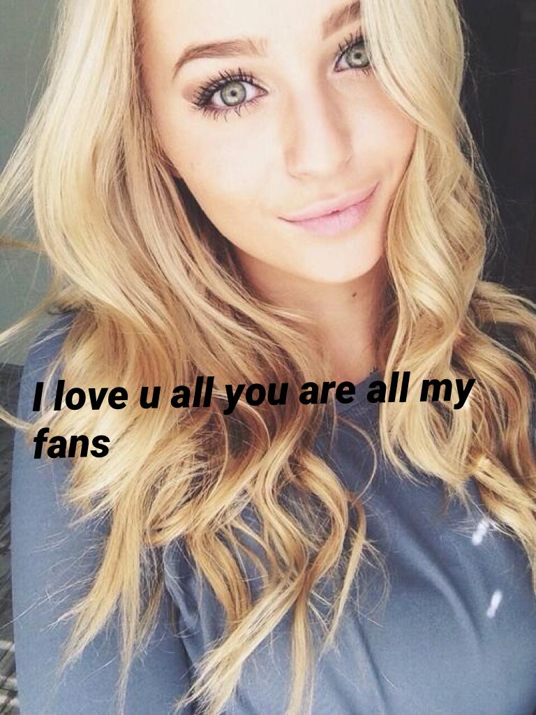 I love u all you are all my fans