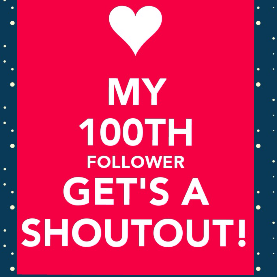 My 100th follower gets a shout out!