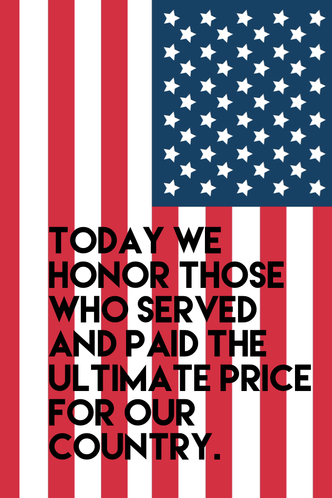 Today we honor those who served and paid the ultimate price for our country. 