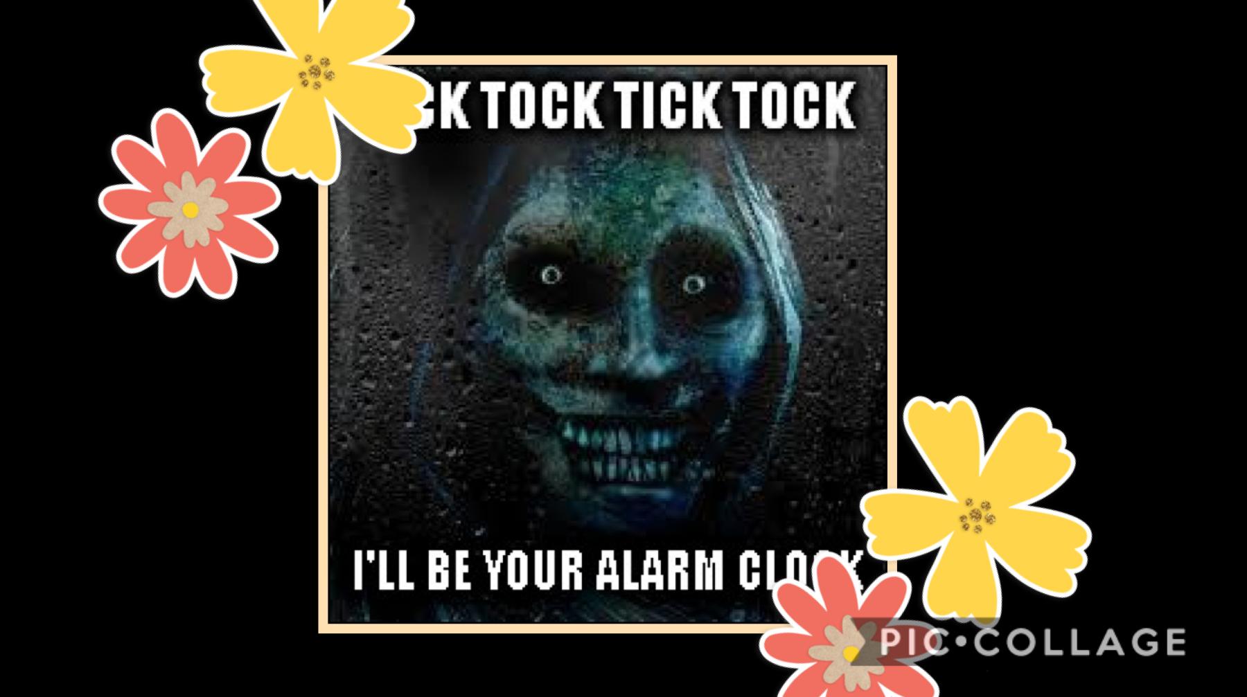 I’ll be on alarm clock 