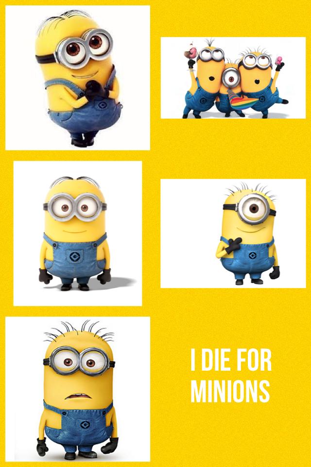 I die for minions 