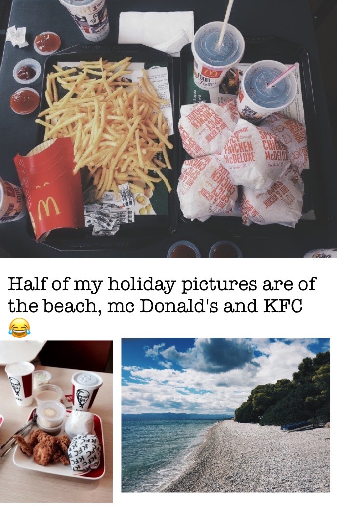 Half of my holiday pictures are of the beach, mc Donald's and KFC 😂