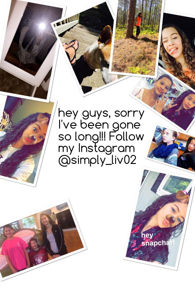 hey guys, sorry I've been gone so long!!! Follow my Instagram @simply_liv02