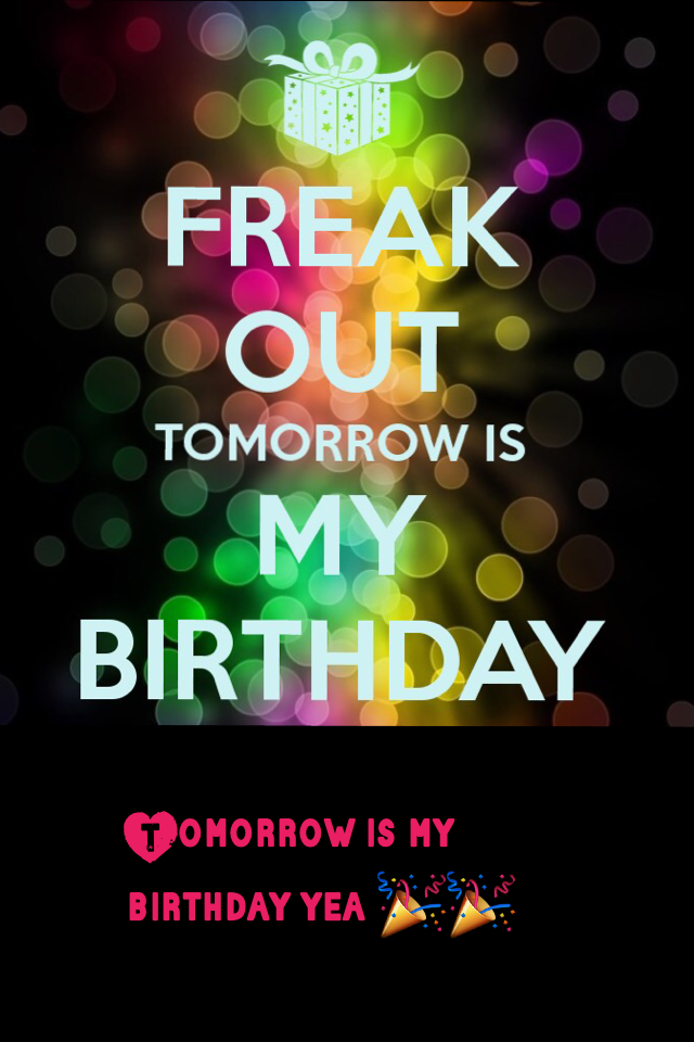 Tomorrow is my birthday yea 🎉🎉