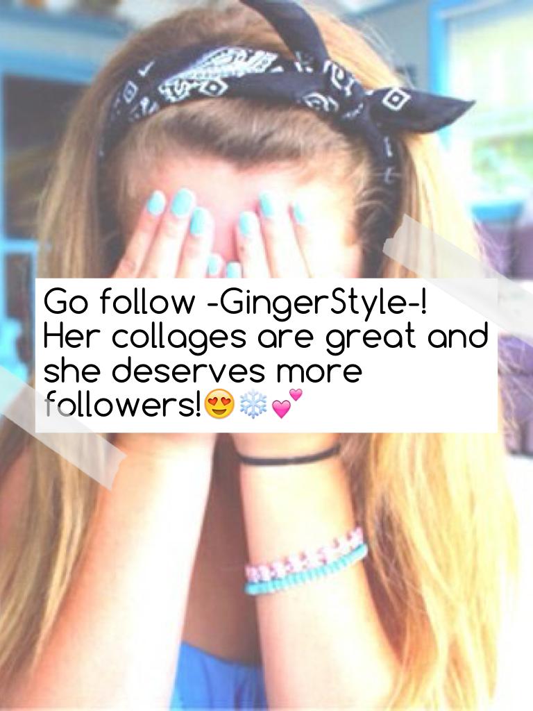 Go follow -GingerStyle-! Her collages are great and she deserves more followers!😍❄️💕