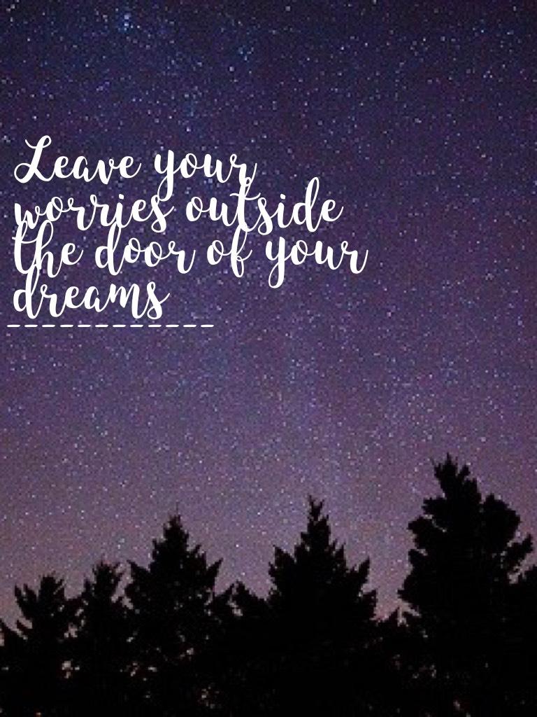 Leave your worries at the door of your dreams