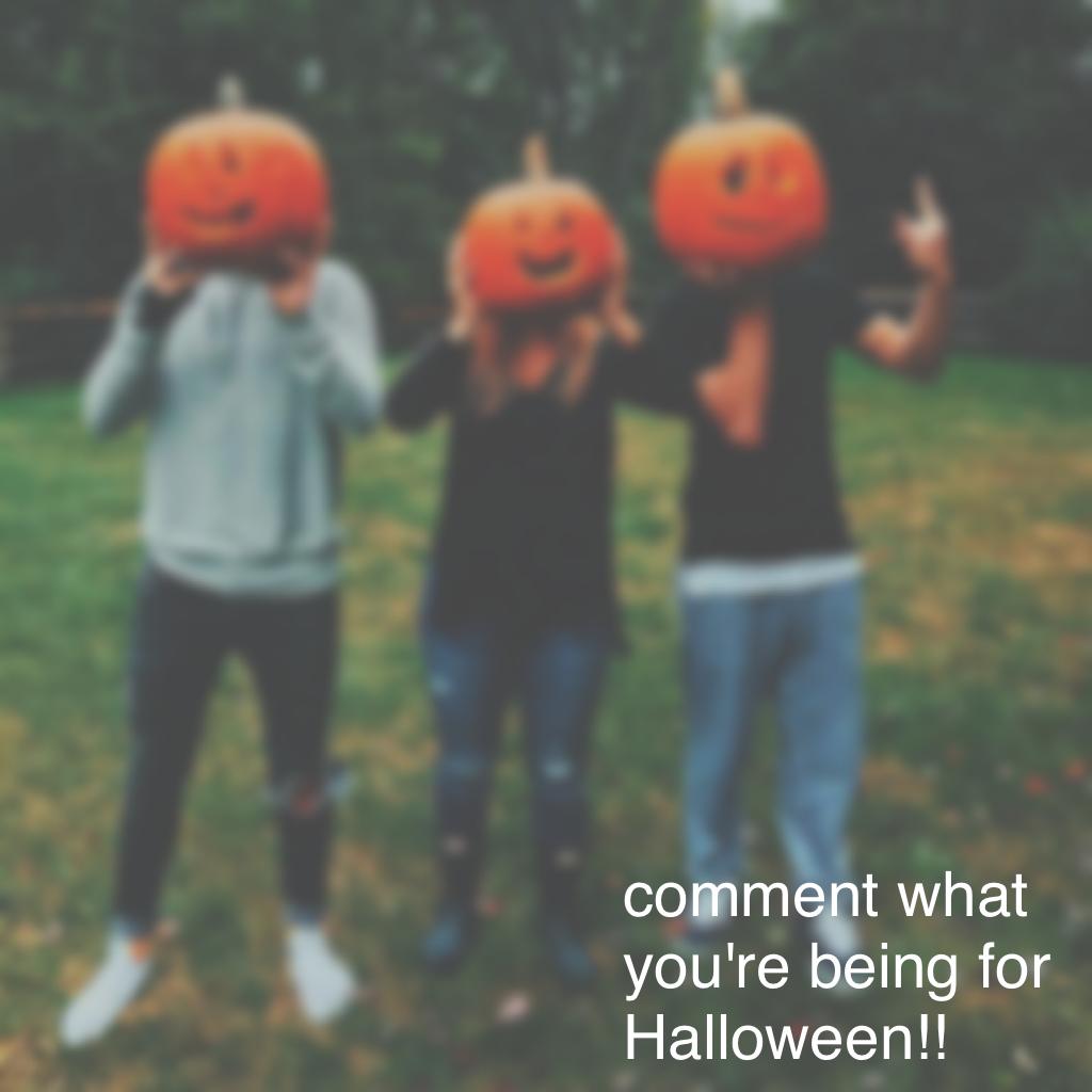 comment what you're being for Halloween!! 
