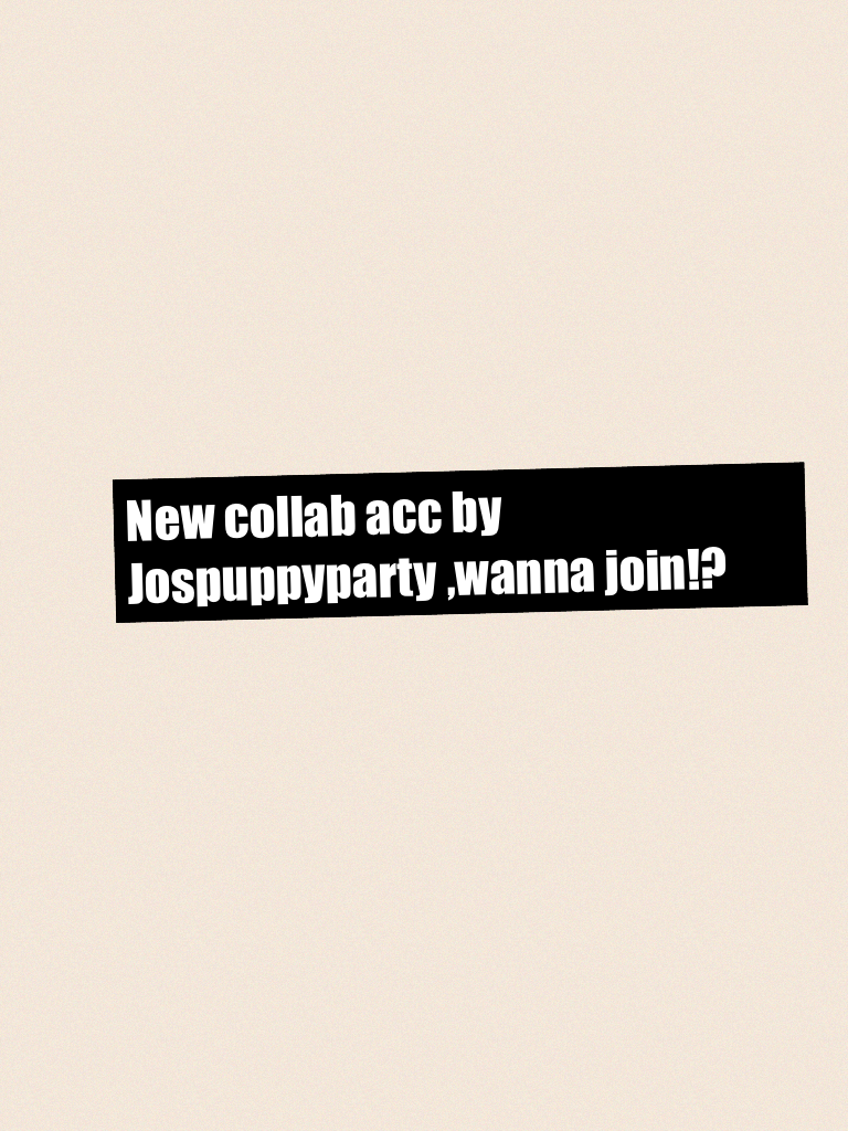 New collab acc by Jospuppyparty ,wanna join!?