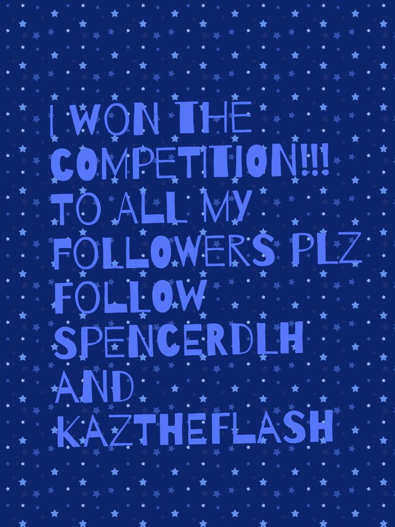 I won the competition!!!
To all my followers plz follow
Spencerdlh and kaztheflash