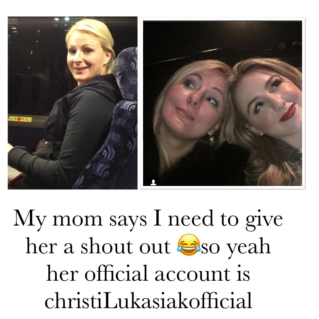 My mom says I need to give her a shout out 😂so yeah her official account is christiLukasiakofficial