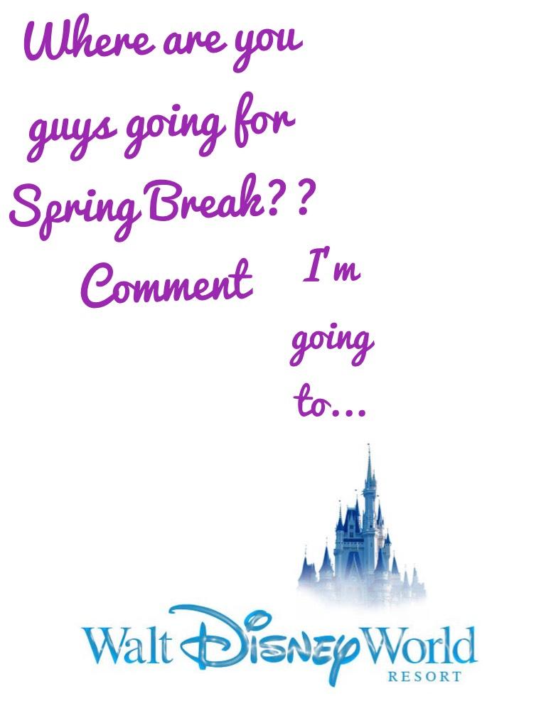 Comment where you are going for spring break. If you aren't going anywhere, let me know