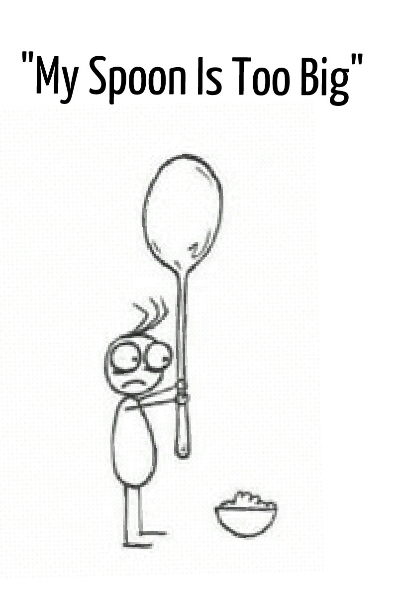 "My Spoon Is Too Big"